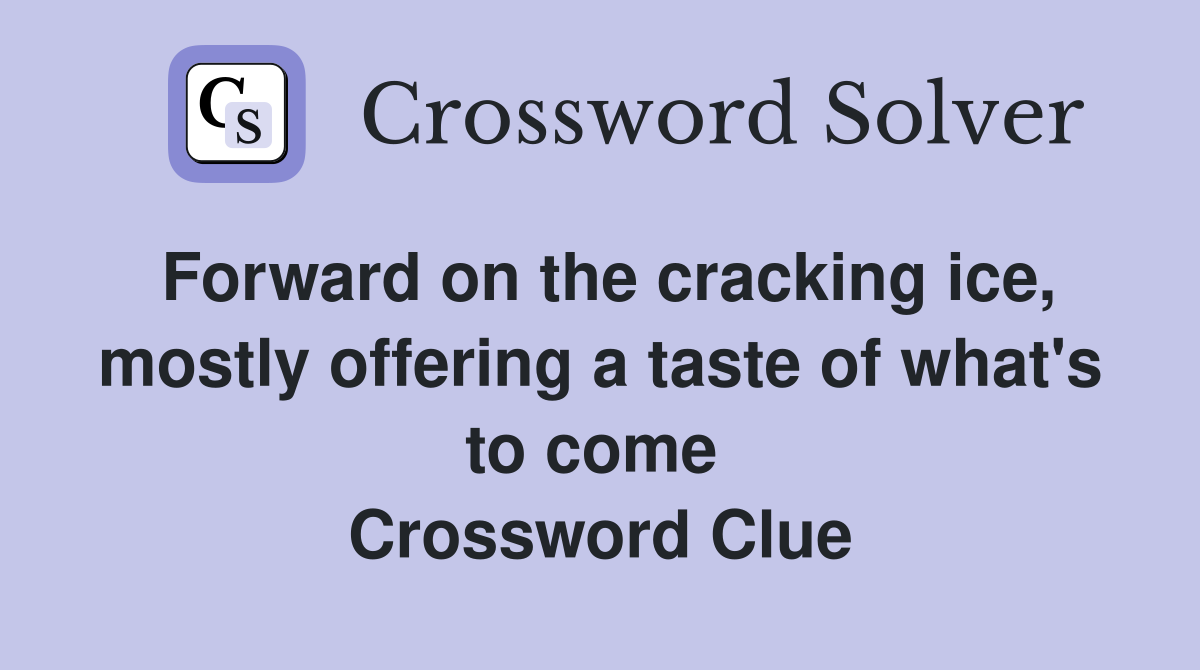 Forward on the cracking ice, mostly offering a taste of what's to come  Crossword Clue