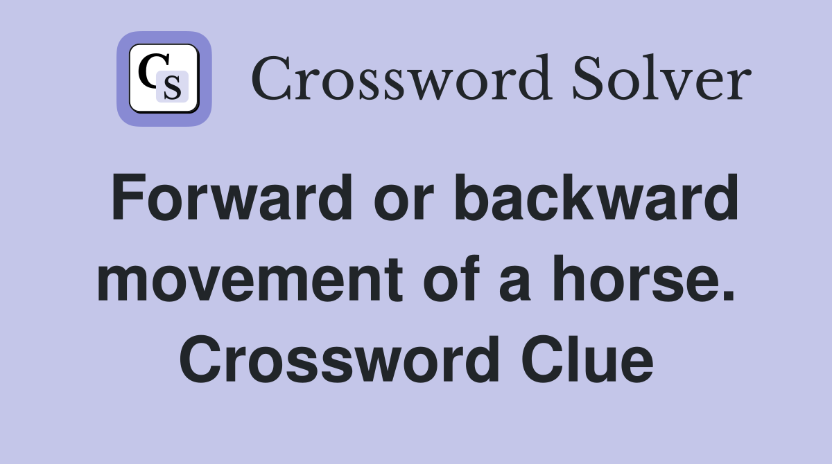 Forward or backward movement of a horse. Crossword Clue