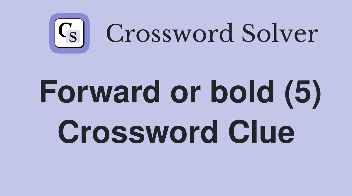 Forward or bold (5) Crossword Clue
