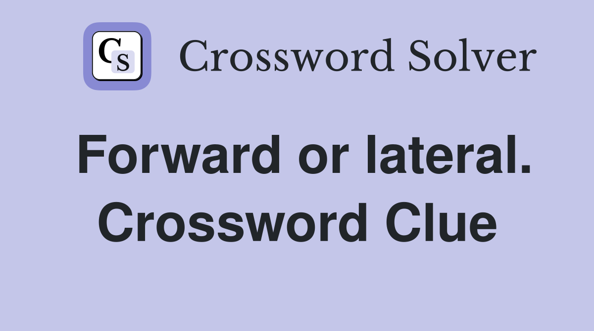 Forward or lateral. Crossword Clue