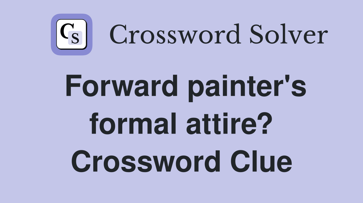 Forward painter's formal attire? Crossword Clue