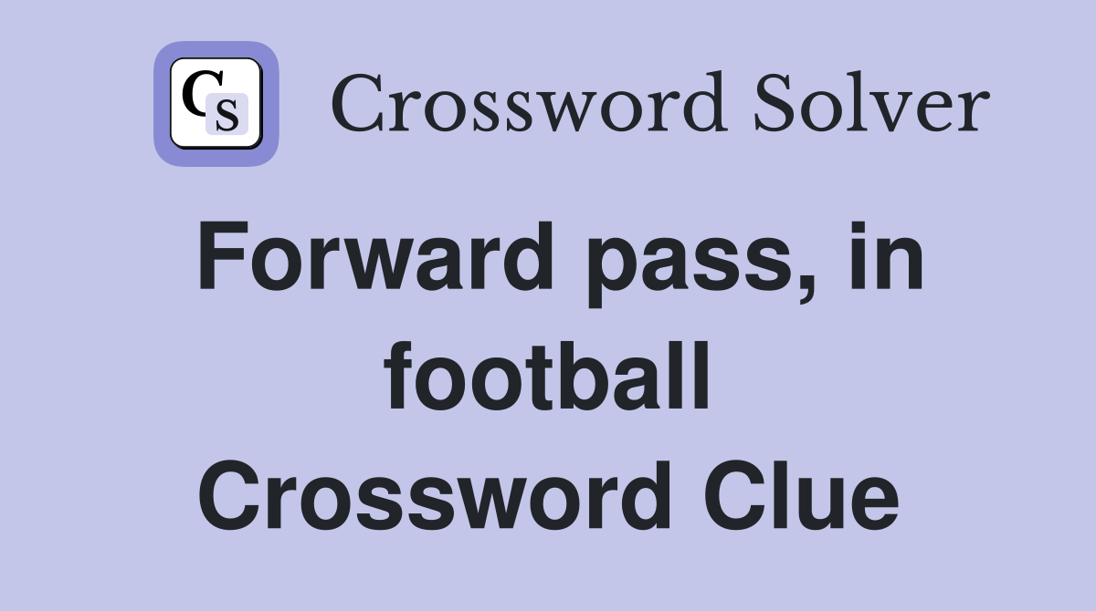 Forward pass, in football Crossword Clue
