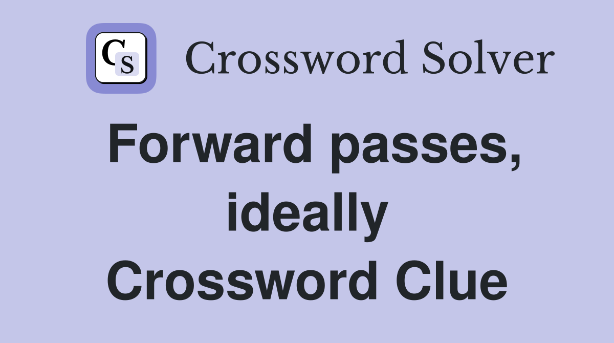 Forward passes, ideally Crossword Clue