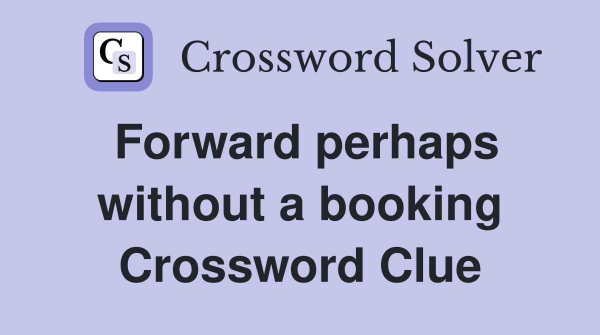 Forward perhaps without a booking Crossword Clue