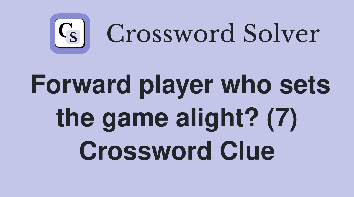 Forward player who sets the game alight? (7) Crossword Clue