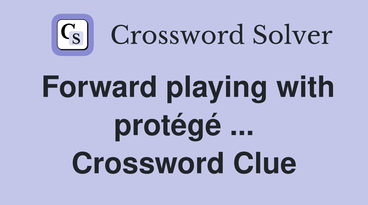 Forward playing with protégé ... Crossword Clue