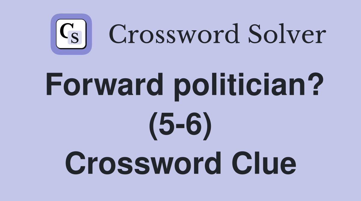 Forward politician? (5-6) Crossword Clue