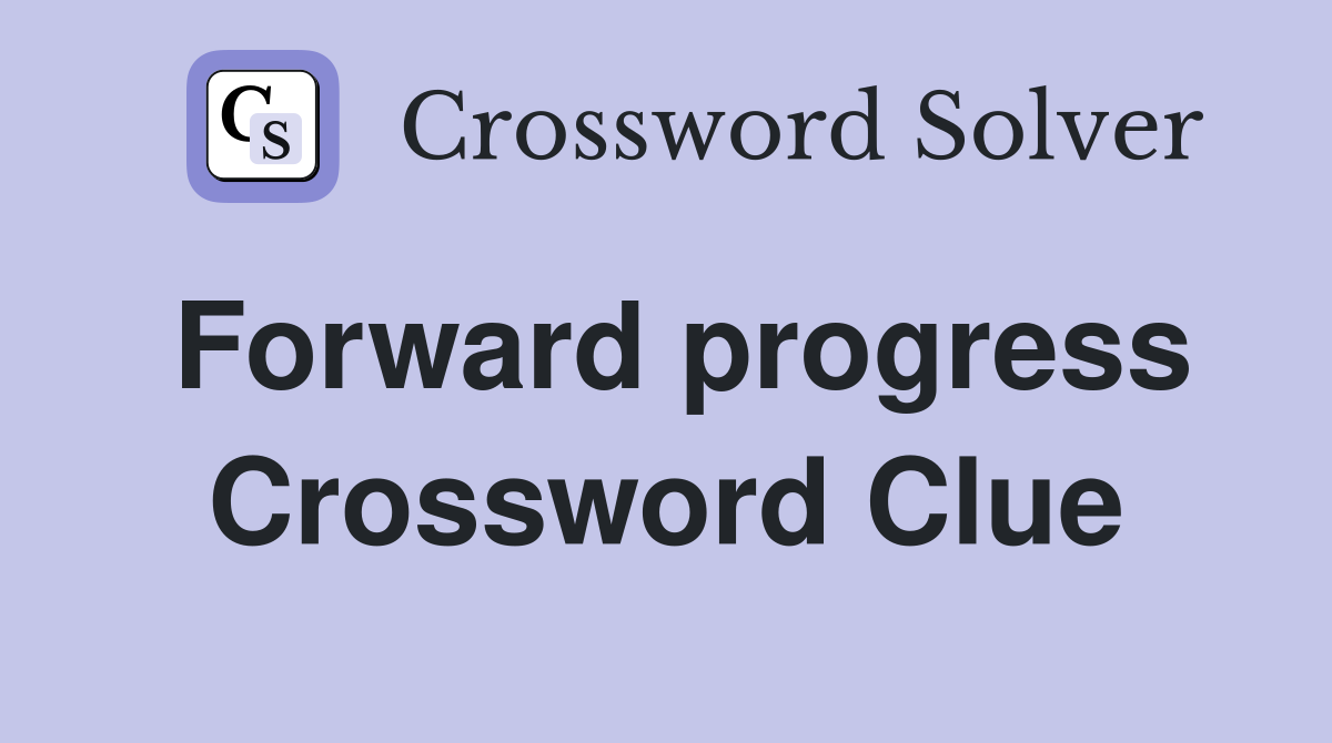 Forward progress Crossword Clue