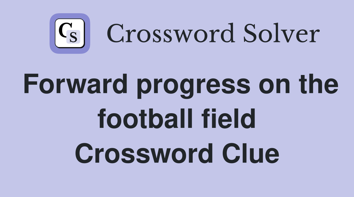 Forward progress on the football field Crossword Clue