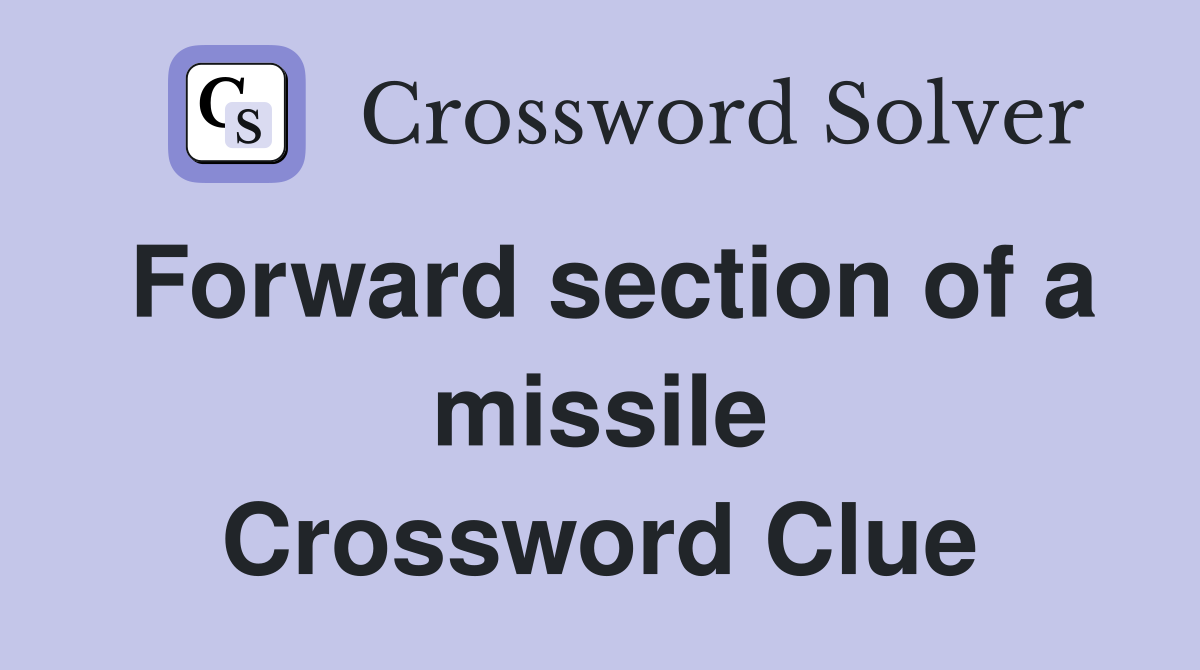 Forward section of a missile Crossword Clue