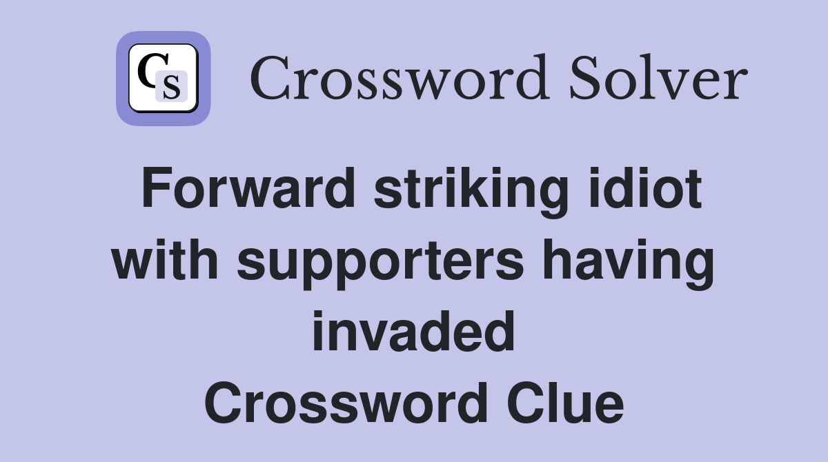 Forward striking idiot with supporters having invaded Crossword Clue