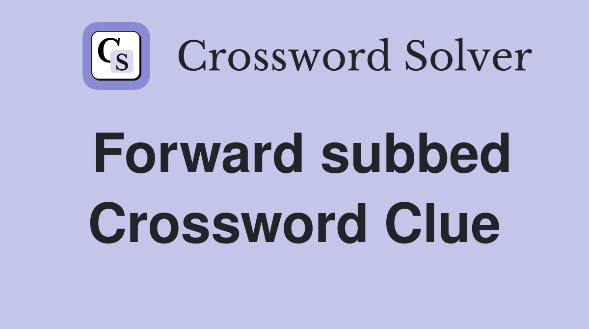 Forward subbed Crossword Clue