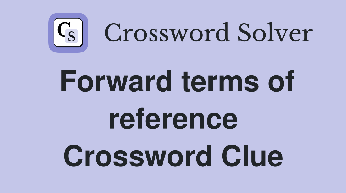 Forward terms of reference Crossword Clue