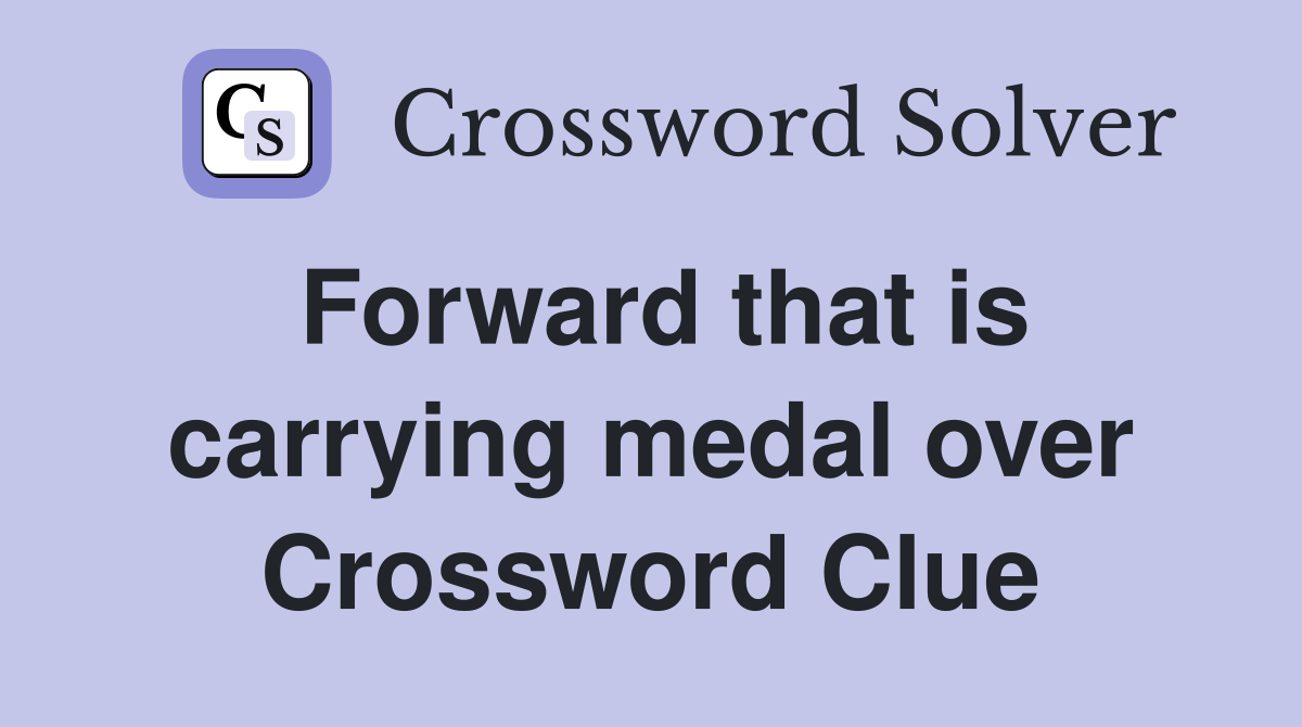 Forward that is carrying medal over Crossword Clue