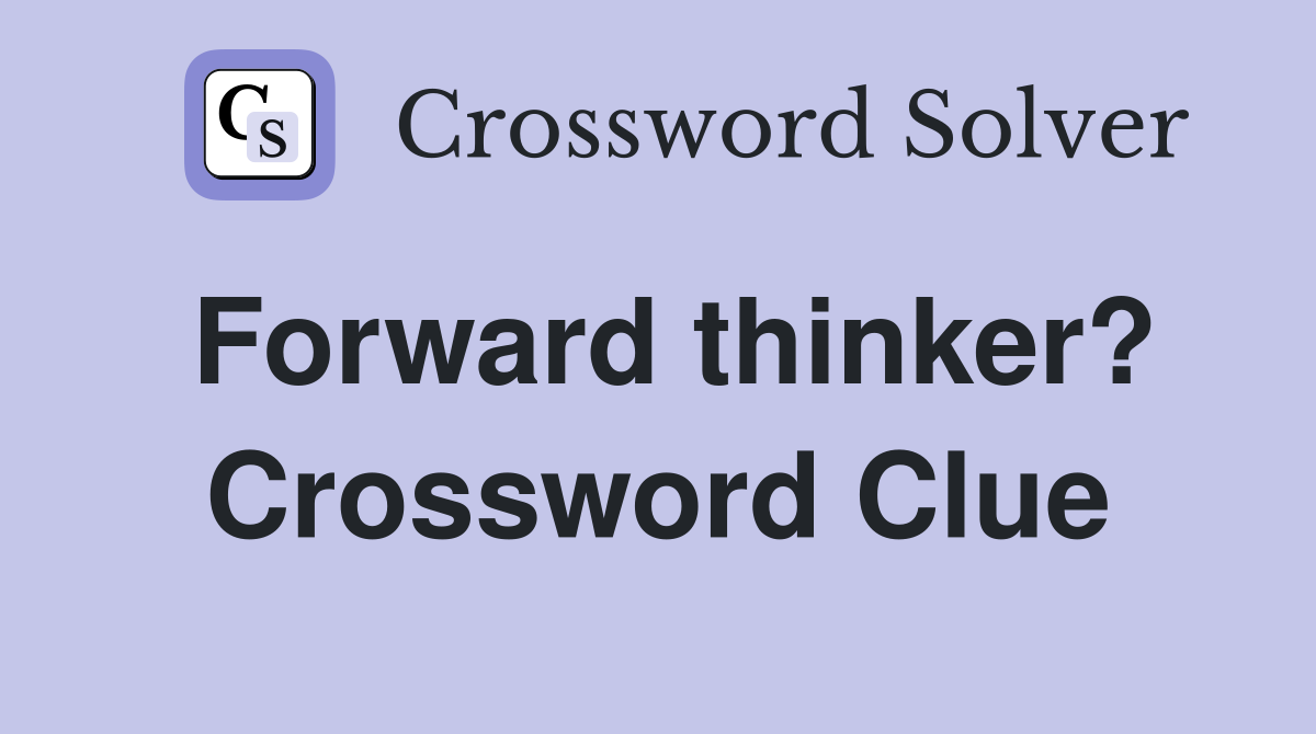 Forward thinker? Crossword Clue