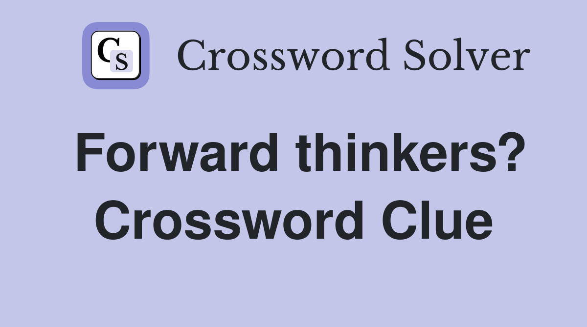 Forward thinkers? Crossword Clue