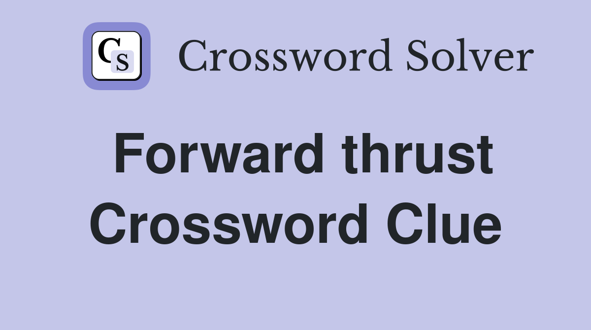 Forward thrust Crossword Clue