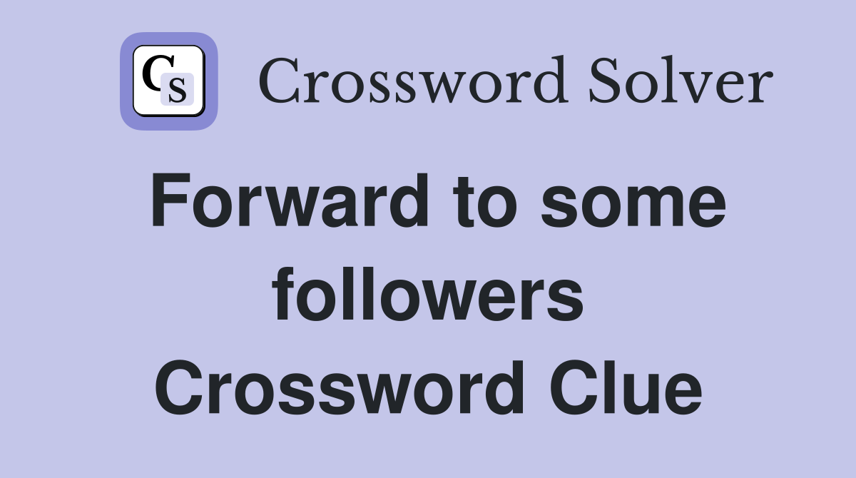 Forward to some followers Crossword Clue