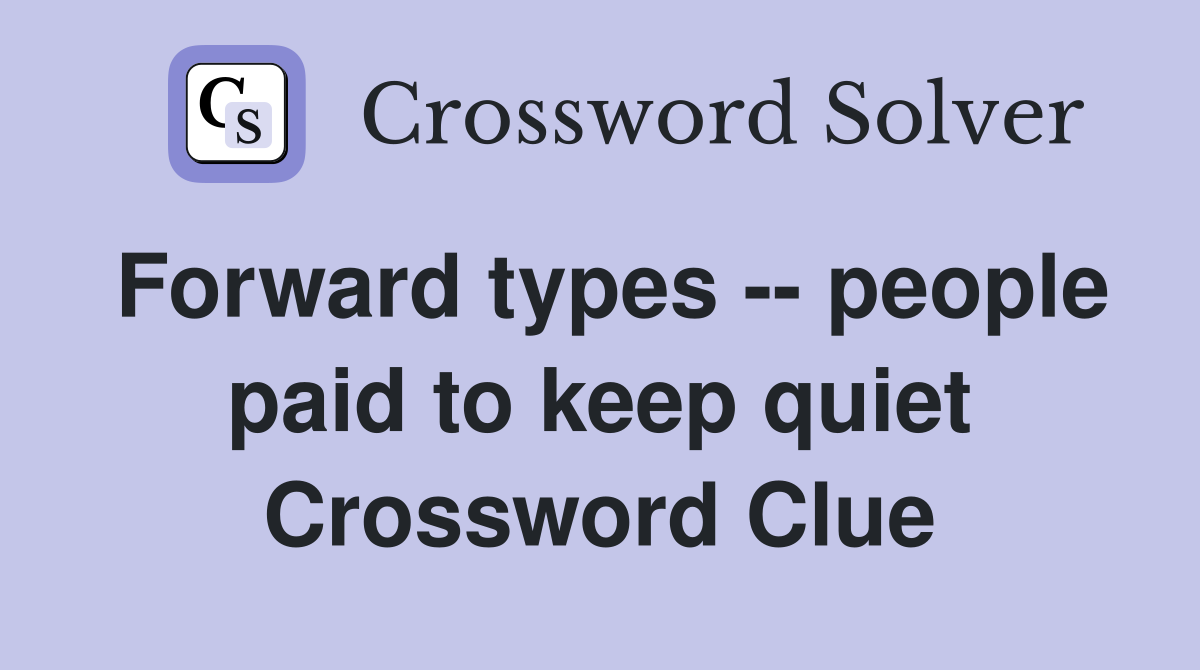 Forward types -- people paid to keep quiet Crossword Clue