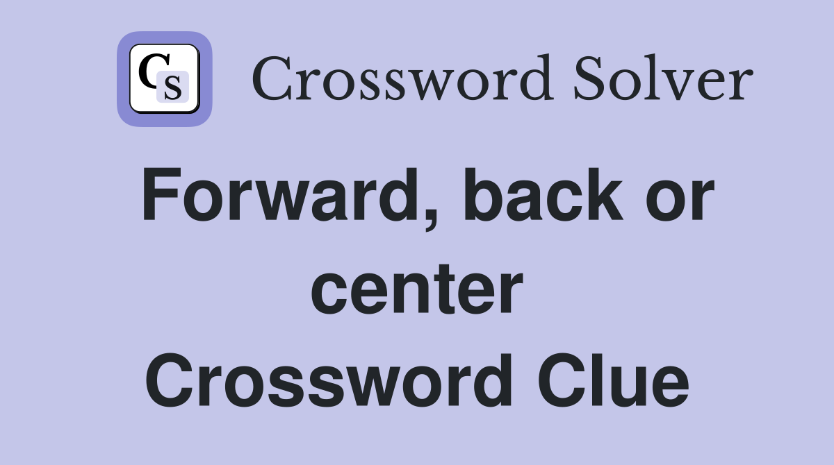 Forward, back or center Crossword Clue