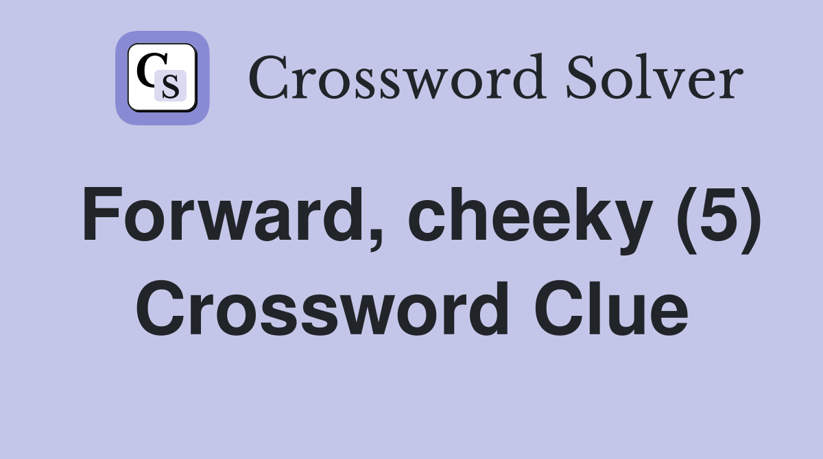 Forward, cheeky (5) Crossword Clue