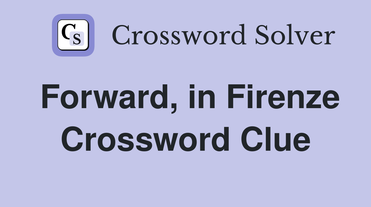 Forward, in Firenze Crossword Clue