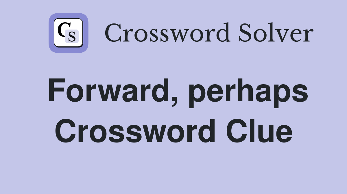 Forward, perhaps Crossword Clue