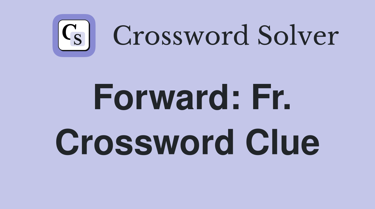Forward: Fr. Crossword Clue