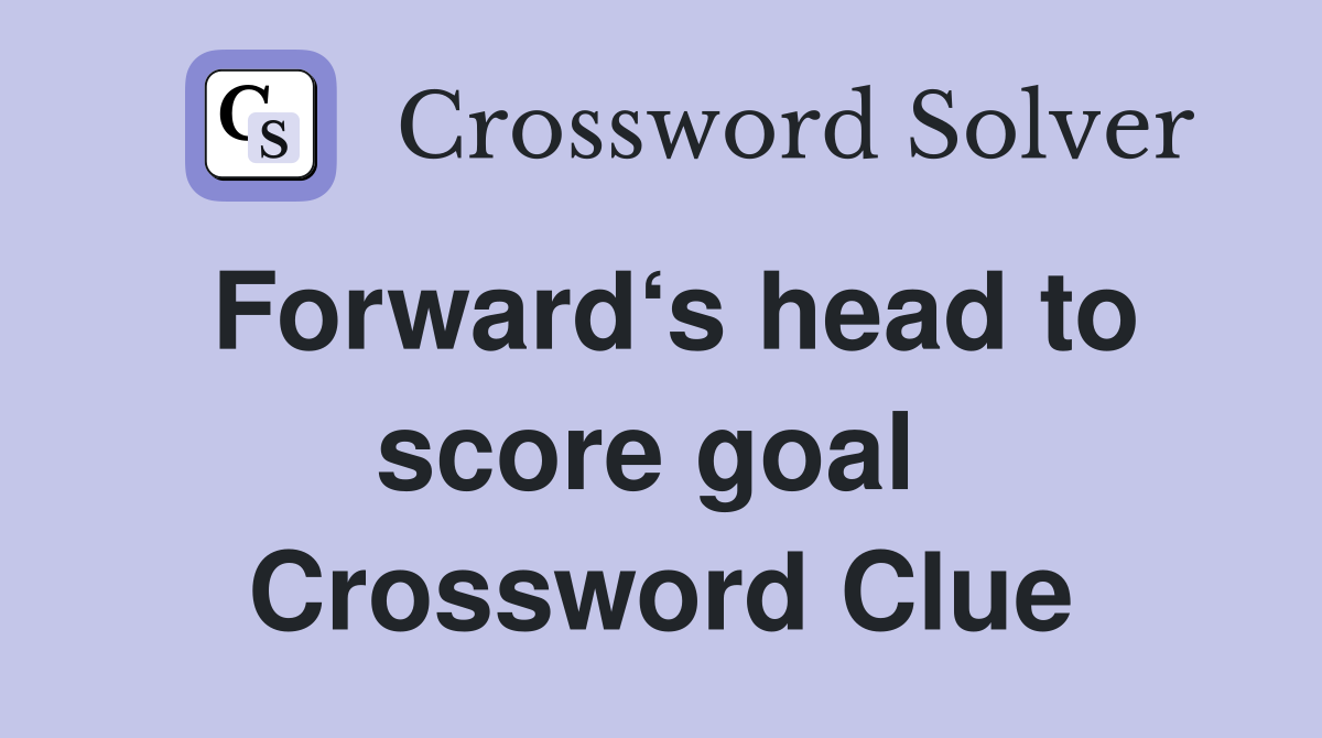 Forward‘s head to score goal  Crossword Clue