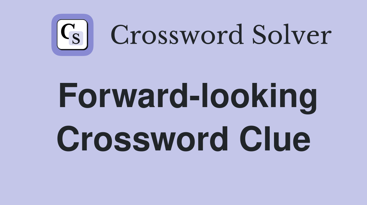 Forward-looking Crossword Clue