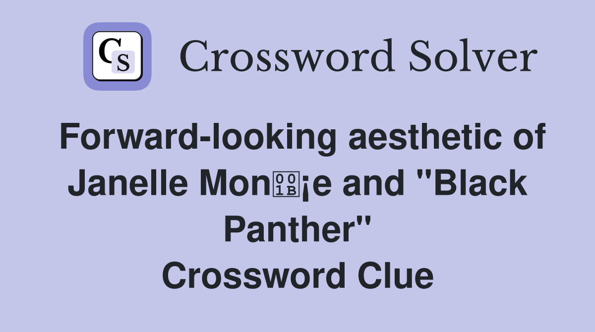 Forward-looking aesthetic of Janelle Mon¡e and "Black Panther" Crossword Clue