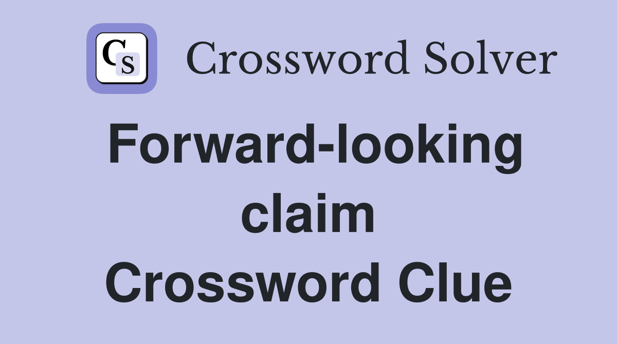 Forward-looking claim Crossword Clue