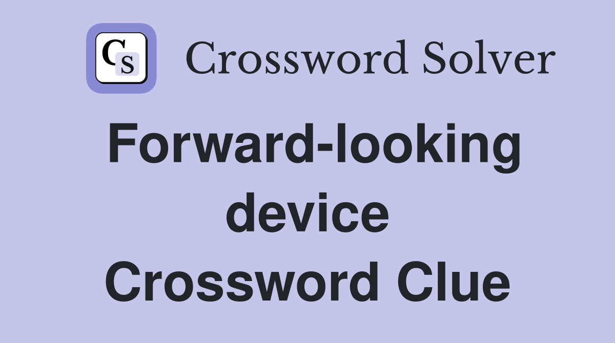 Forward-looking device Crossword Clue