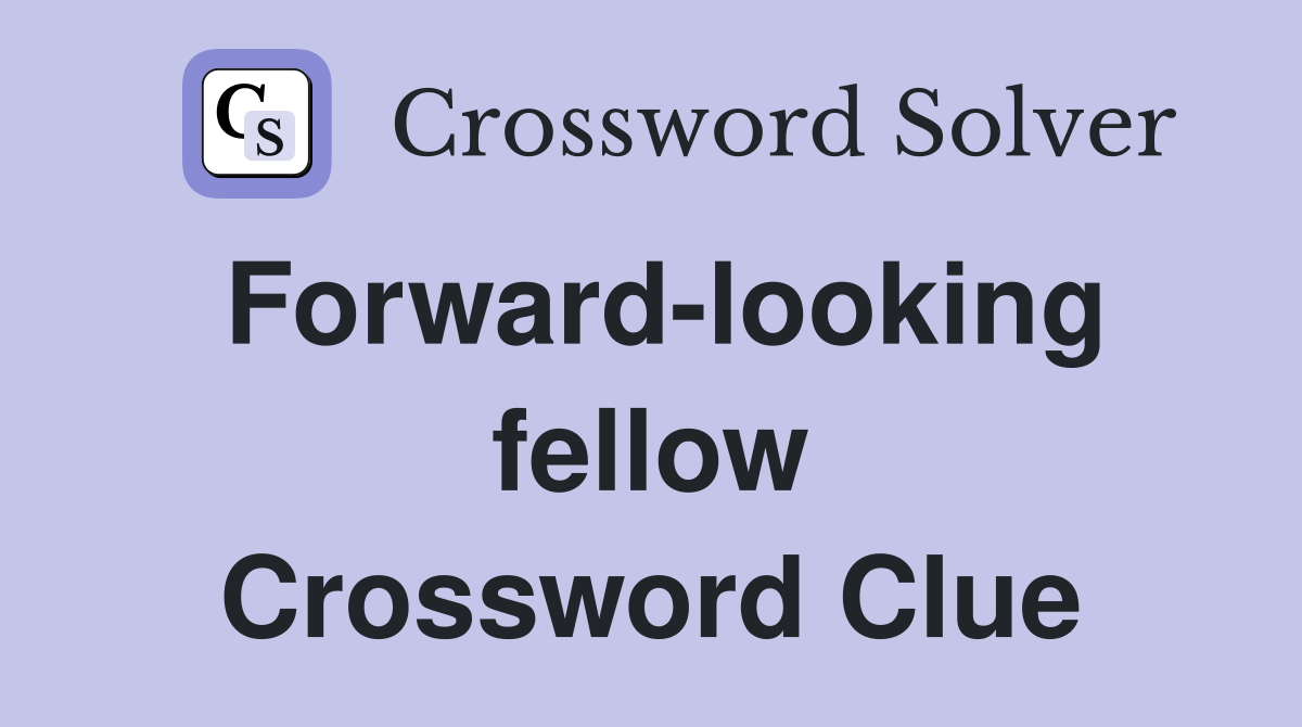 Forward-looking fellow Crossword Clue