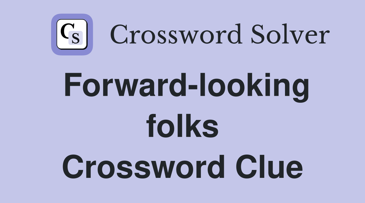 Forward-looking folks Crossword Clue