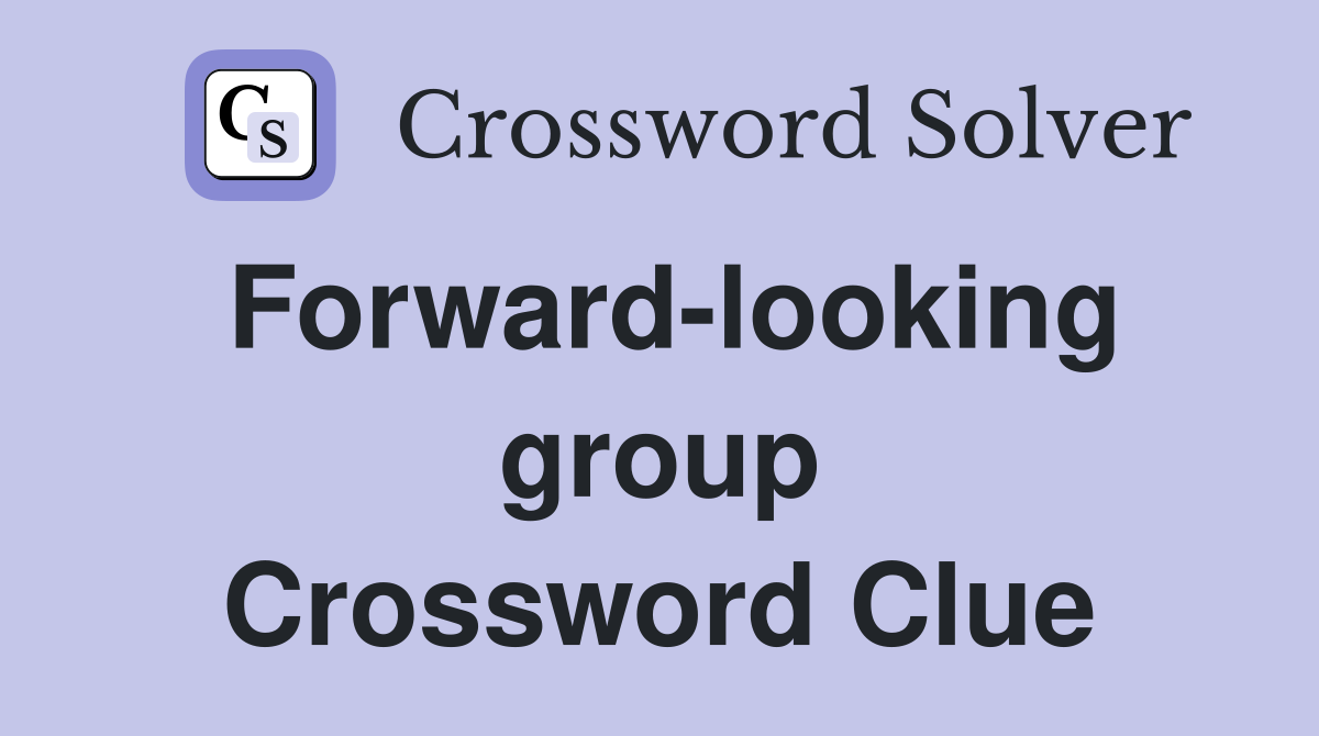 Forward-looking group Crossword Clue