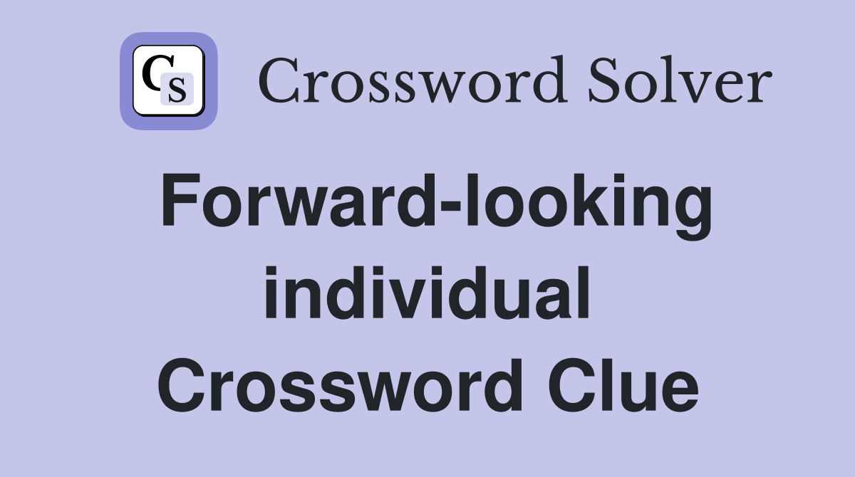 Forward-looking individual Crossword Clue