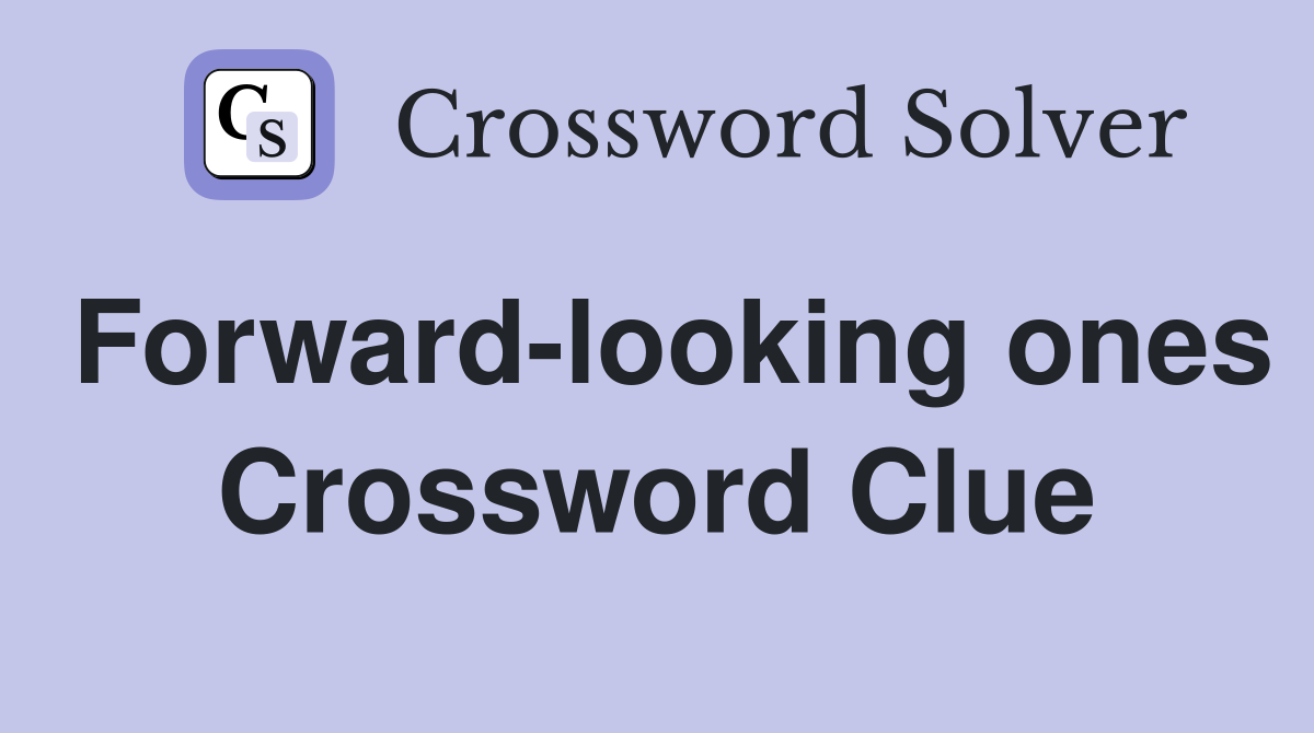 Forward-looking ones Crossword Clue