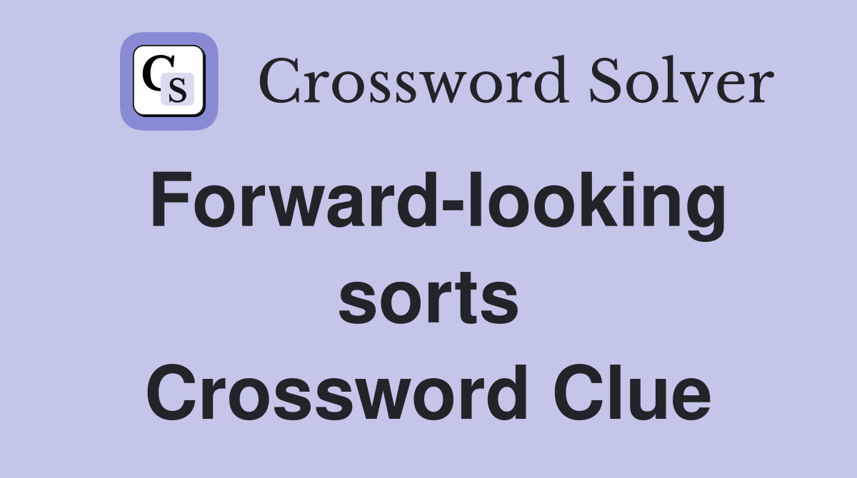 Forward-looking sorts Crossword Clue
