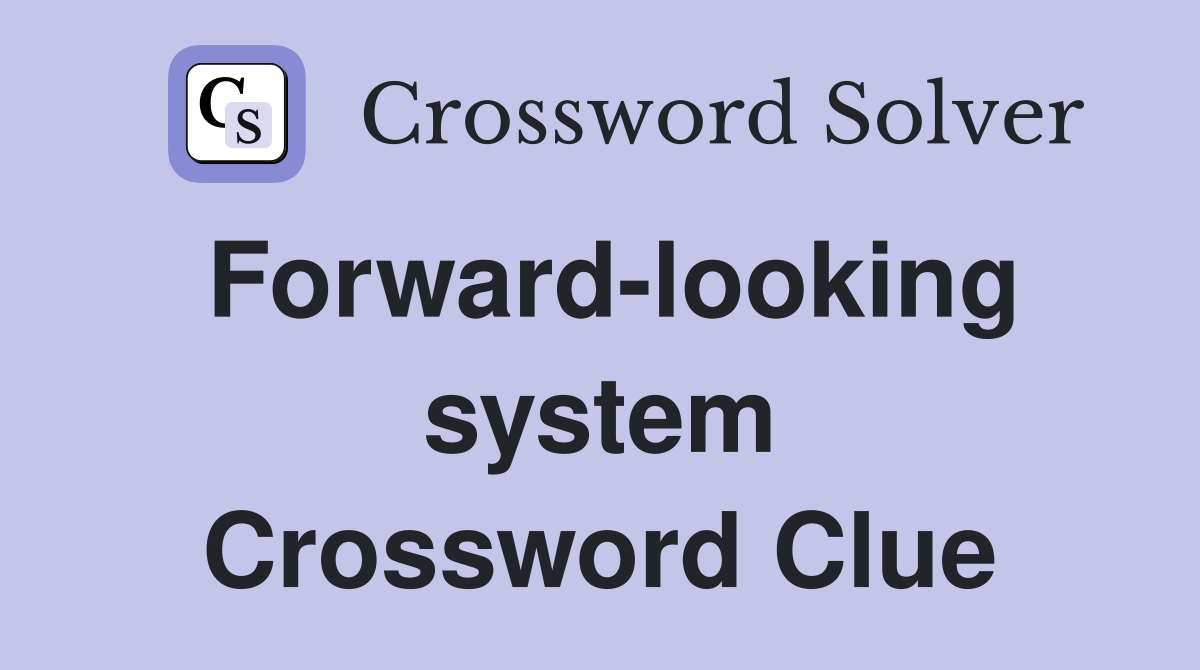 Forward-looking system Crossword Clue