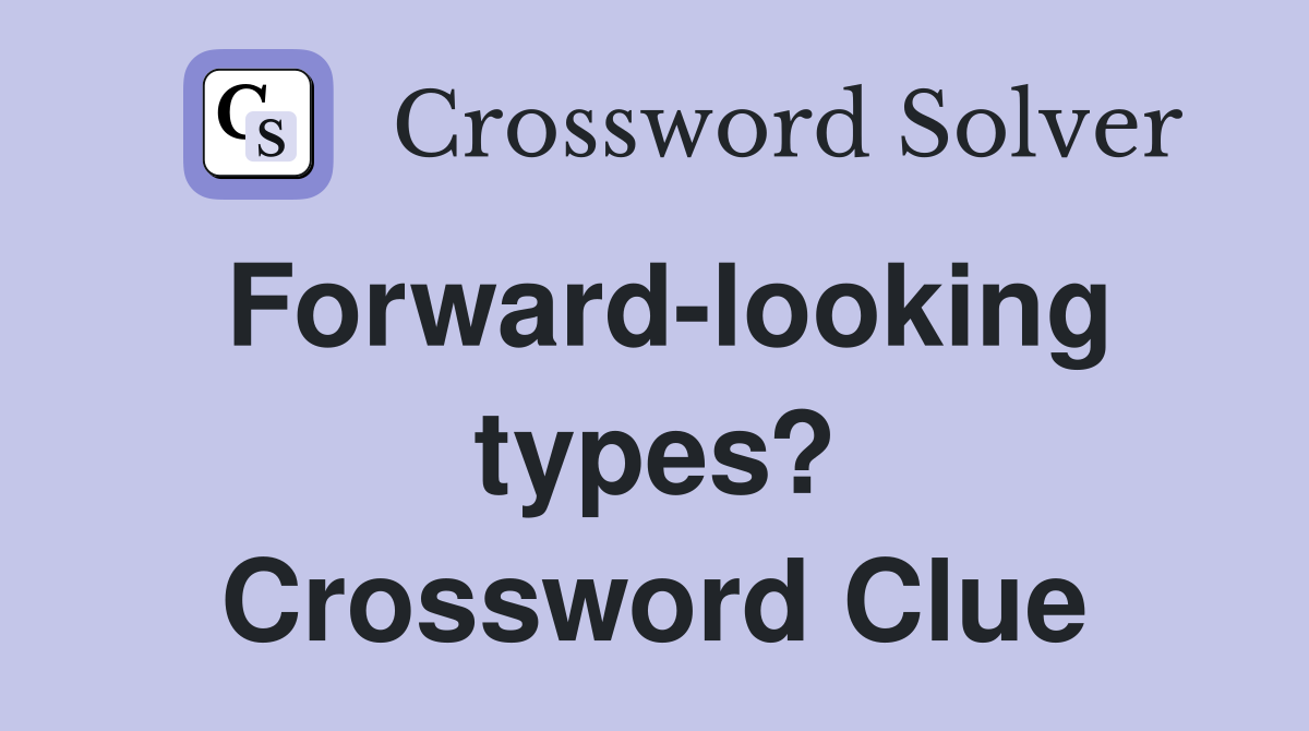 Forward-looking types? Crossword Clue