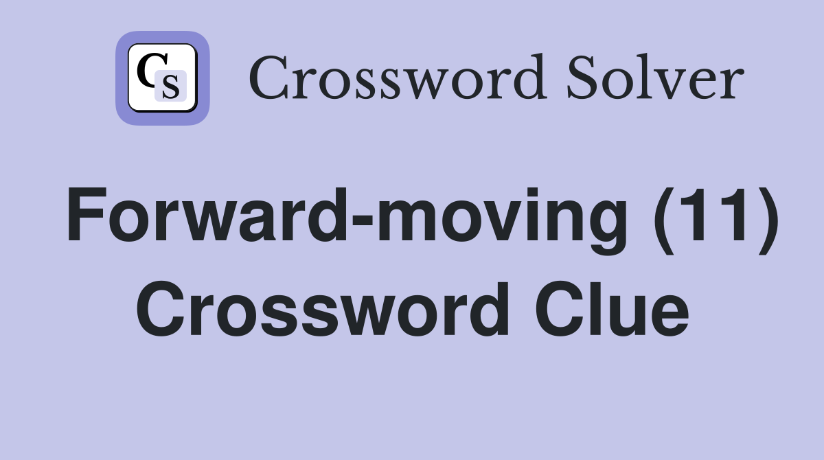 Forward-moving (11) Crossword Clue