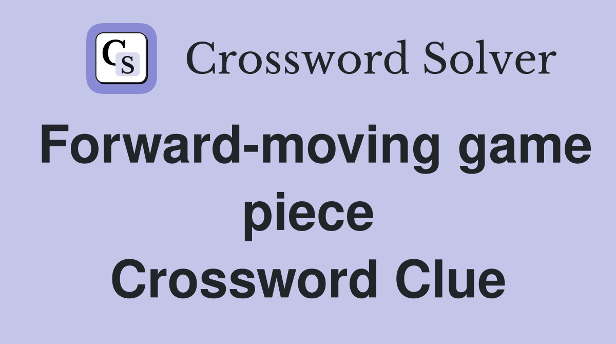 Forward-moving game piece Crossword Clue