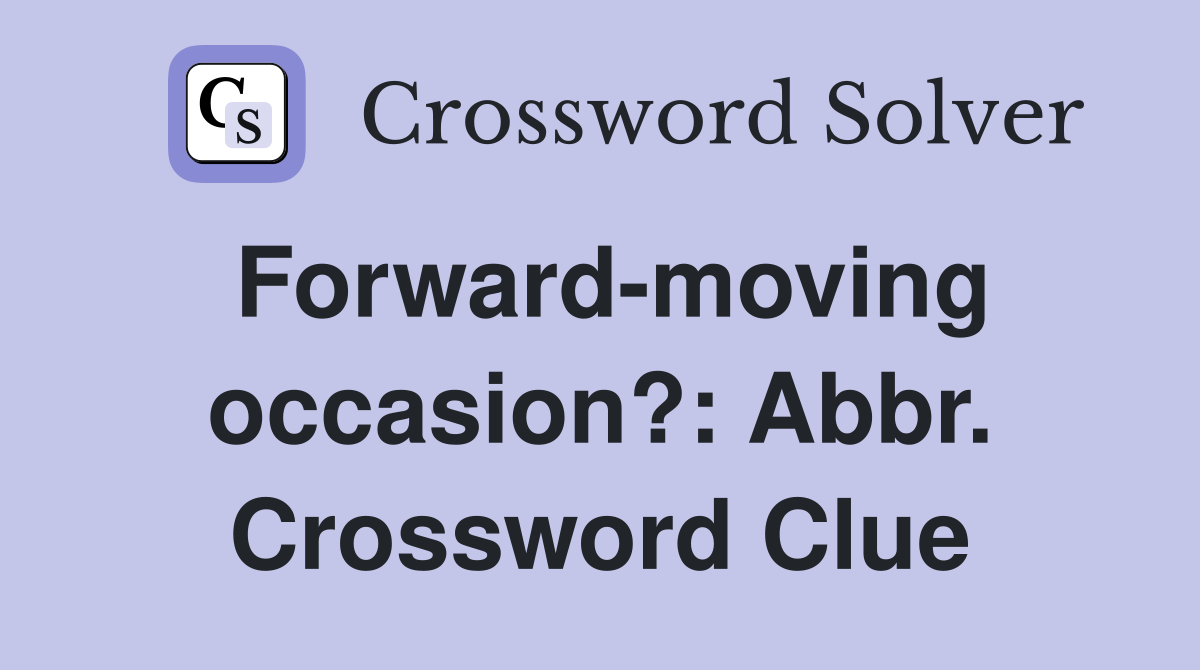 Forward-moving occasion?: Abbr. Crossword Clue