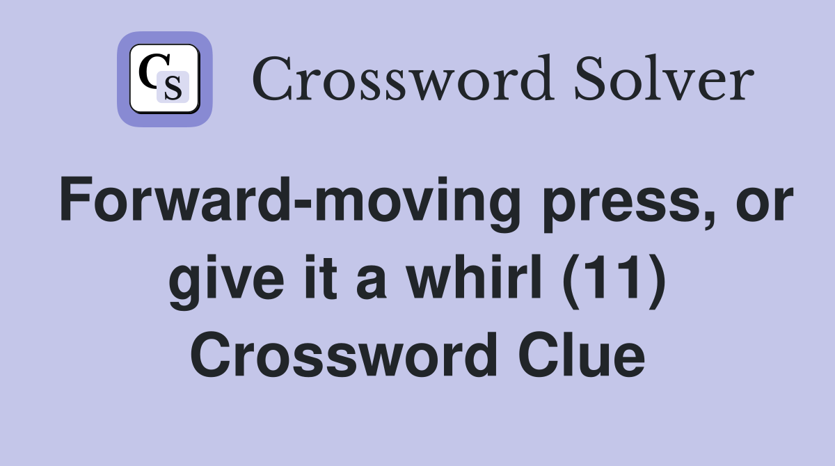Forward-moving press, or give it a whirl (11) Crossword Clue
