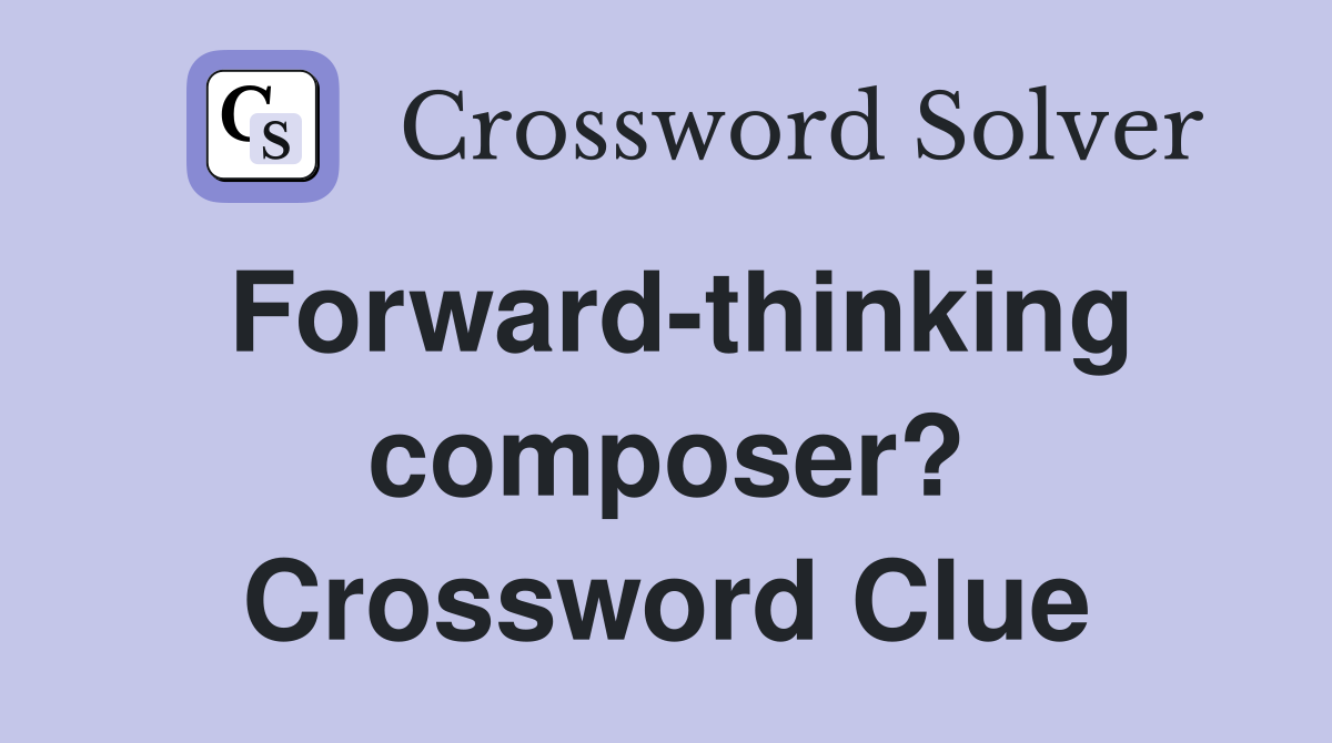 Forward-thinking composer? Crossword Clue