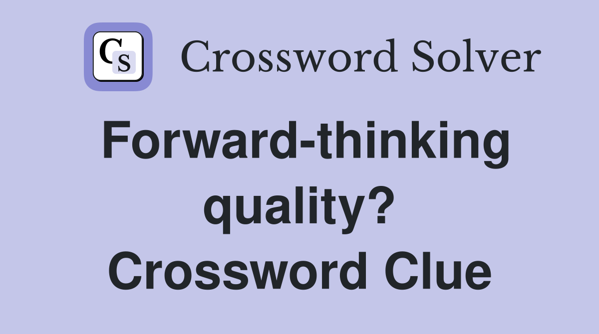 Forward-thinking quality? Crossword Clue