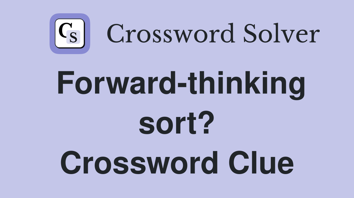 Forward-thinking sort? Crossword Clue