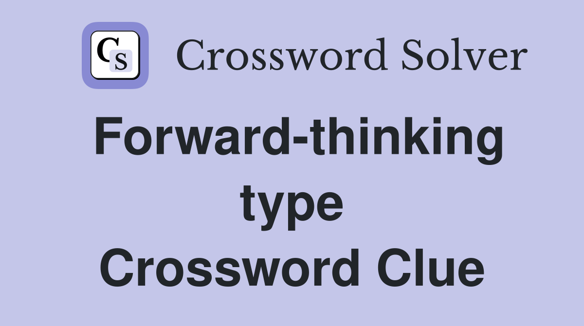 Forward-thinking type Crossword Clue