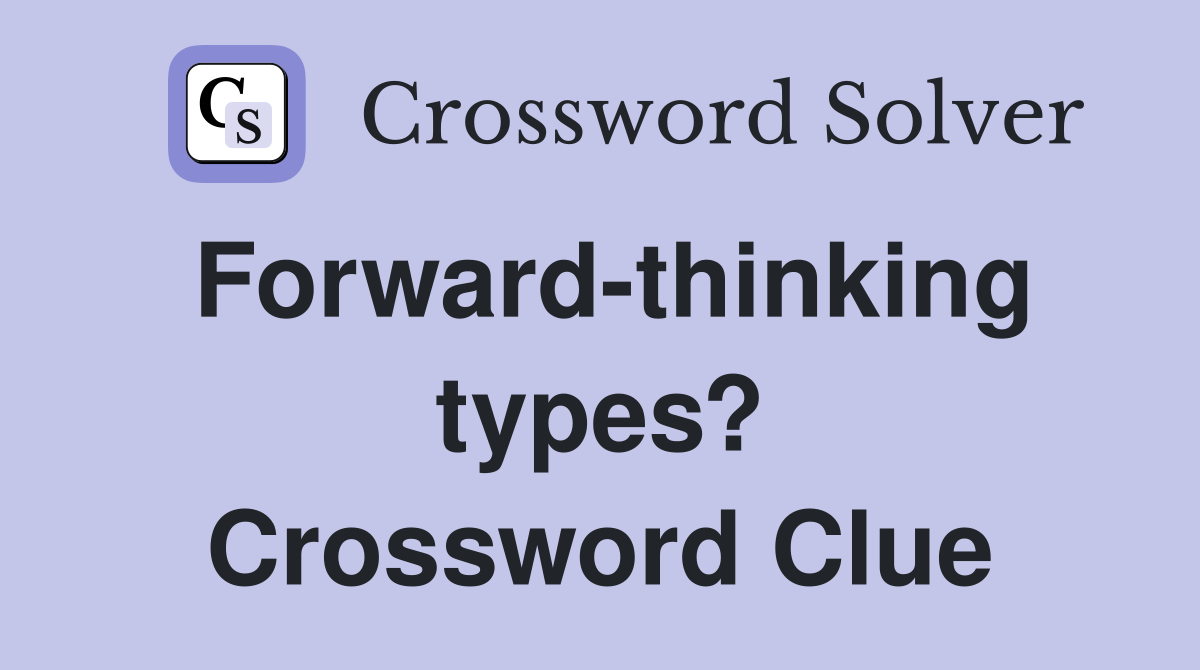 Forward-thinking types? Crossword Clue